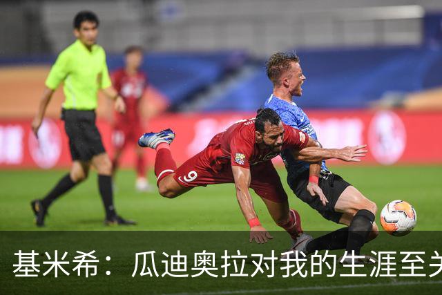 基米希：瓜迪奥拉对我的生涯至关重要